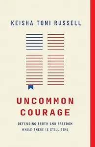 Uncommon Courage: Defending Truth and Freedom While There Is Still Time