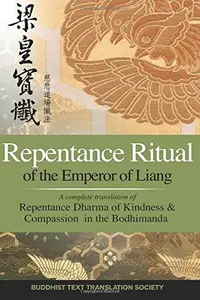 Repentance Ritual of the Emperor of Liang: A complete translation of Repentance Dharma of Kindness & Compassion in the Bodhiman
