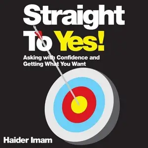 Straight to Yes: Asking with Confidence and Getting What You Want