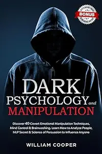 Dark Psychology and Manipulation: Dark Psychology and Manipulation: Discover 40 Covert Emotional Manipulation Techniques