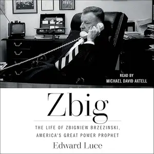 Zbig: The Life and Times of Brzezinski, America's Great Power Prophet [Audiobook]