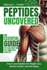 Peptides Uncovered: The Essential Guide to Transform Your Body and Boost Longevity