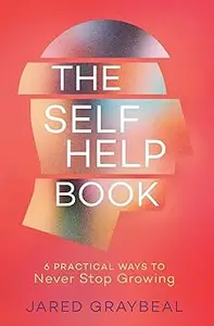 The Self Help Book: 6 Practical Ways to Never Stop Growing