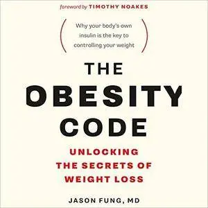 The Obesity Code: Unlocking the Secrets of Weight Loss [Audiobook]