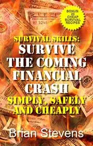 Survival Skills: Survive The Coming Financial Crash Simply, Safely, And Cheaply