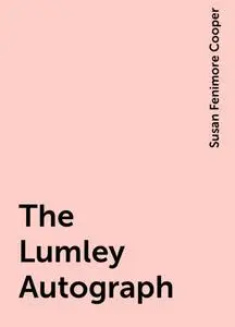 «The Lumley Autograph» by Susan Fenimore Cooper