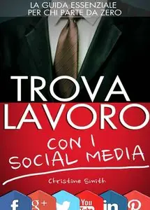 Christine Smith - Trova lavoro con i social media - La guida essenziale per chi parte da zero