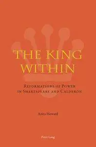 The King Within: Reformations of Power in Shakespeare and Calderón