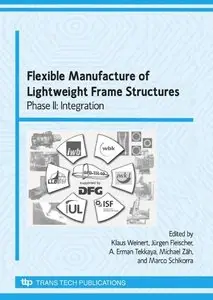 Flexible Manufacture of Lightweight Frame Structures: Phase II Integration (Advanced Materials Research, Book 43)