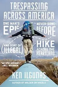 Trespassing Across America: One Man's Epic, Never-Done-Before (and Sort of Illegal) Hike Across the Heartland (Repost)