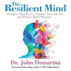 The Resilient Mind: Conquer Your Fears, Channel Your Anxiety and Bounce Back Stronger [Audiobook]