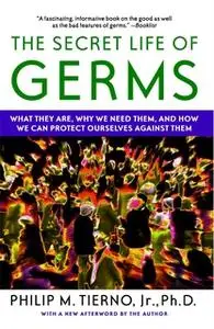 «The Secret Life of Germs: Observations and Lessons from a Microbe Hunter» by Philip M. Tierno