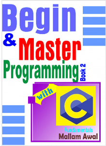 Begin & Master Programming with C : Fundamentals