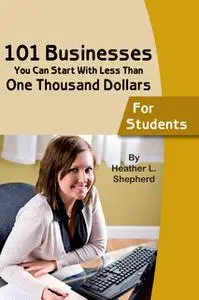 «101 businesses You Can Start With Less Than One Thousand Dollars» by Heather L. Shepard