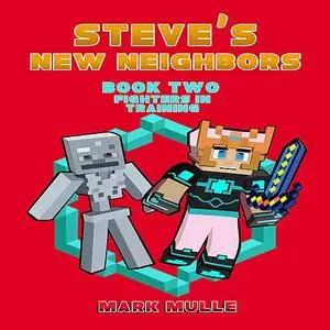 «Steve's New Neighbors (Book 2): Fighters in Training (An Unofficial Minecraft Book for Kids Ages 9 - 12 (Preteen) » by