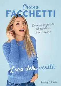 Chiara Facchetti - L'ora della verità. Come ho imparato ad ascoltare le mie paure