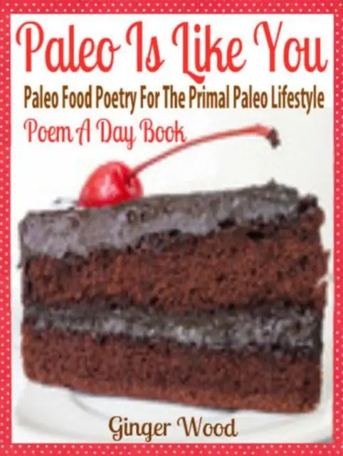 «Paleo Is Like You: Paleo Food Poetry For The Primal Paleo Lifestyle – Poem A Day Book (Perfect Poem For Mom Paleo Gift