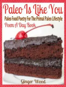 «Paleo Is Like You: Paleo Food Poetry For The Primal Paleo Lifestyle – Poem A Day Book (Perfect Poem For Mom Paleo Gift
