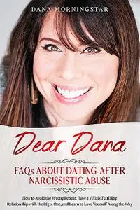«Dear Dana FAQs About Dating After Narcissistic Abuse» by Dana Morningstar