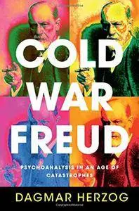 Cold War Freud: Psychoanalysis in an Age of Catastrophes