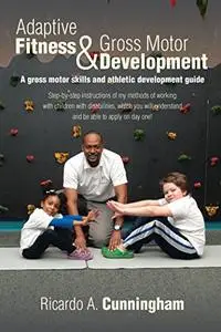 Adaptive Fitness & Gross Motor Development: A gross motor skills and athletic development guide