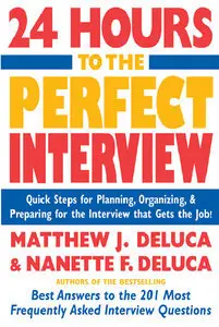 24 Hours to the Perfect Interview: Quick Steps for Planning, Organizing, and Preparing for the Interview that Gets... (repost)