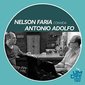 Nelson Faria & Antônio Adolfo - Nelson Faria Convida Antônio Adolfo. Um Café Lá Em Casa (2019)