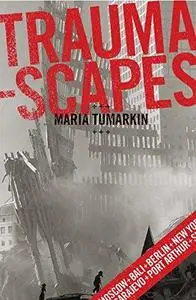 Traumascapes: The Power and Fate of Places Transformed by Tragedy