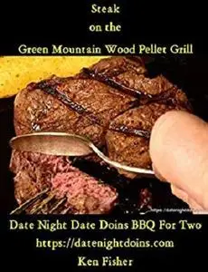 Steak on the Green Mountain Wood Pellet Grill (Cooking on the Green Mountain Grill Book 2)