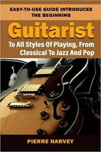 Easy-to-use Guide Introduces The Beginning Guitarist To All Styles Of Playing, From Classical To Jazz And Pop.