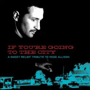 VA - If You're Going To The City: A Sweet Relief Tribute To Mose Allison (2019) [Official Digital Download]