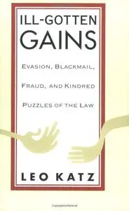 Ill-Gotten Gains: Evasion, Blackmail, Fraud, and Kindred Puzzles of the Law 