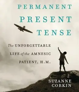 Permanent Present Tense: The Unforgettable Life of the Amnesiac Patient, H.M. (Audiobook) (Repost)