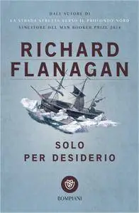 Richard Flanagan - Solo per desiderio