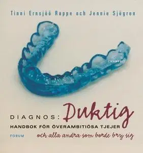«Diagnos: Duktig : Handbok för överambitiösa tjejer - och alla andra som borde bry sig» by Tinni Ernsjöö Rappe,Jennie Sj