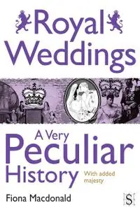 «Royal Weddings, A Very Peculiar History» by Fiona Macdonald