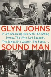 Sound Man: A Life Recording Hits with The Rolling Stones, The Who, Led Zepplin, The Eagles, Eric Clapton, The Faces... (Repost)