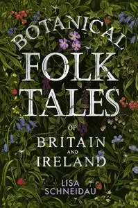 «Botanical Folk Tales of Britain and Ireland» by Lisa Schneidau