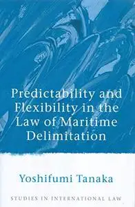 Predictability And Flexibility in the Law of Maritime Delimitation (Studies in International Law)