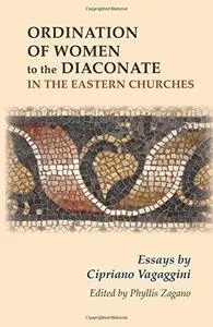 Ordination of Women to the Diaconate in the Eastern Churches: Essays by Cipriano Vagaggini