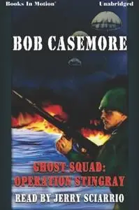 «Ghost Squad:Operation Stingray» by Bob Casemore