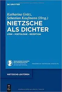 Nietzsche als Dichter: Lyrik - Poetologie - Rezeption