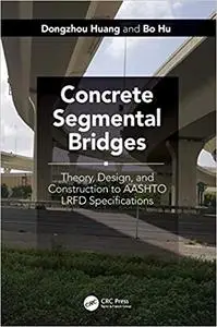 Concrete Segmental Bridges: Theory, Design, and Construction to AASHTO LRFD Specifications