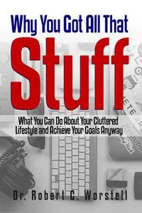 «Why You Got All That Stuff» by Robert C.Worstell