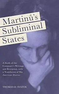 Martinu's Subliminal States: A Study of the Composer's Writings and Reception, With a Translation of His American Diaries