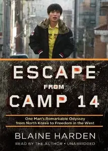 Escape from Camp 14: One Man's Remarkable Odyssey from North Korea to Freedom in the West (Audiobook)
