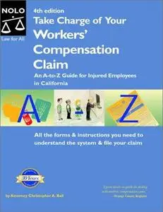 Take Charge of Your Workers' Compensation Claim: An A to Z Guide for Injured Employees in California (Take Charge of Your Worke