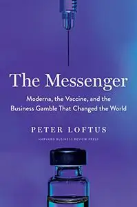 The Messenger: Moderna, the Vaccine, and the Business Gamble That Changed the World