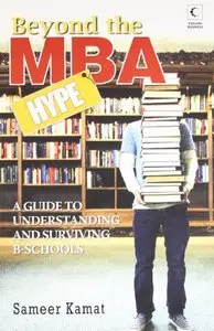 Beyond the MBA Hype: A Guide to Understanding and Surviving B-Schools (Revised and Updated) 