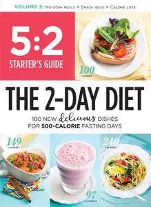 5:2 Starter's Guide: The 2-Day Diet: 100 New Delicious Dishes For 500-Calorie Fasting Days